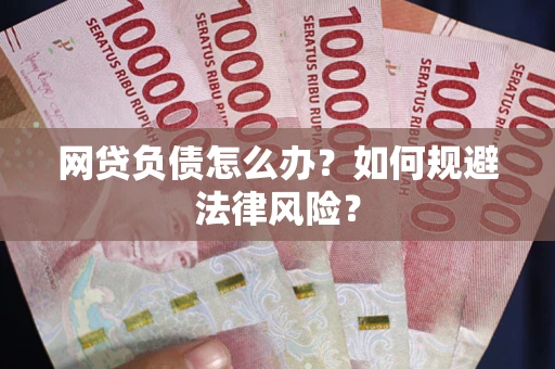 北京网贷负债怎么办？如何规避法律风险？