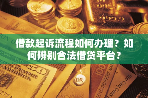 北京借款起诉流程如何办理？如何辨别合法借贷平台？