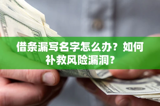 北京借条漏写名字怎么办？如何补救风险漏洞？
