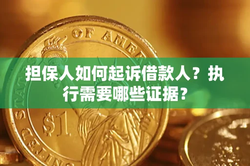 北京担保人如何起诉借款人？执行需要哪些证据？