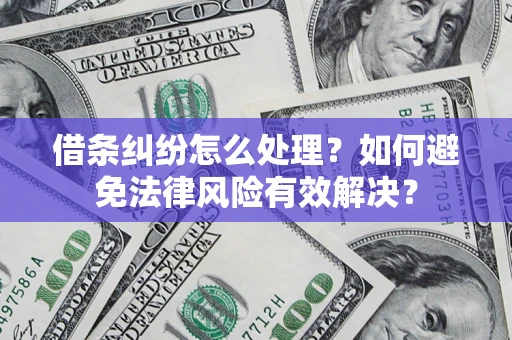 北京借条纠纷怎么处理？如何避免法律风险有效解决？