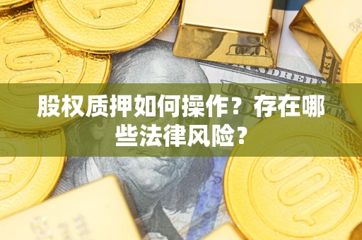 北京股权质押如何操作？存在哪些法律风险？