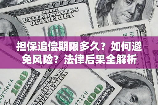 北京担保追偿期限多久？如何避免风险？法律后果全解析