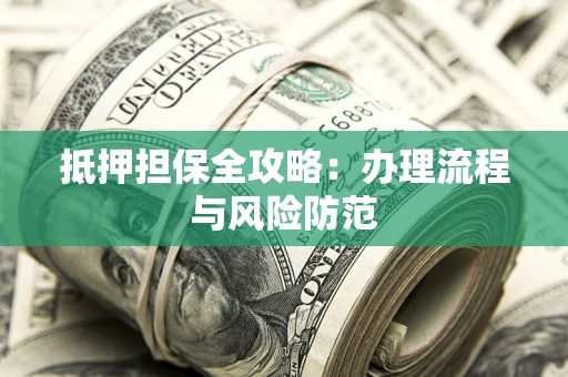 北京抵押担保全攻略：办理流程与风险防范