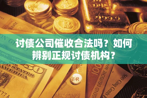 北京讨债公司催收合法吗？如何辨别正规讨债机构？