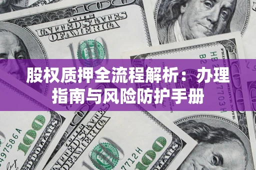 北京股权质押全流程解析：办理指南与风险防护手册