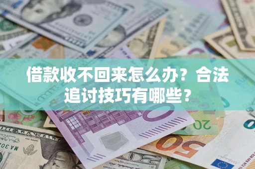 北京借款收不回来怎么办？合法追讨技巧有哪些？
