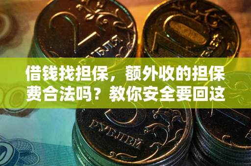 北京借钱找担保，额外收的担保费合法吗？教你安全要回这笔钱