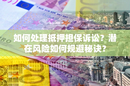 北京如何处理抵押担保诉讼？潜在风险如何规避秘诀？