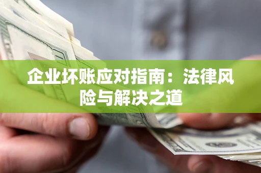 北京企业坏账应对指南：法律风险与解决之道
