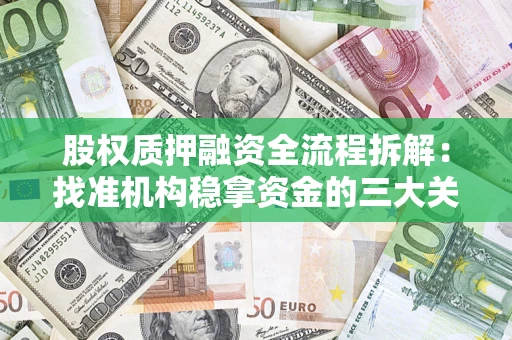 北京股权质押融资全流程拆解：找准机构稳拿资金的三大关键