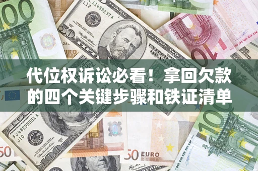 北京代位权诉讼必看!拿回欠款的四个关键步骤和铁证清单 北京代位权诉讼必看!拿回欠款的四个关键步骤和铁证清单