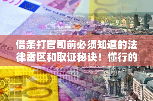北京借条打官司前必须知道的法律雷区和取证秘诀！懂行的人已经留好这些证据