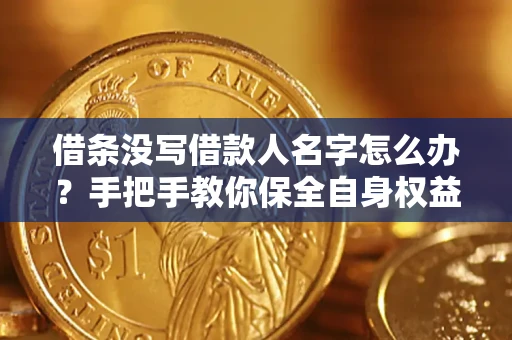 北京借条没写借款人名字怎么办？手把手教你保全自身权益
