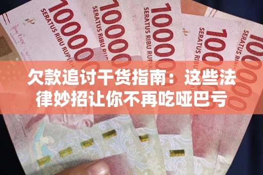 北京欠款追讨干货指南：这些法律妙招让你不再吃哑巴亏