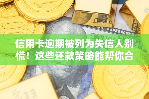 北京信用卡逾期被列为失信人别慌！这些还款策略能帮你合法止损