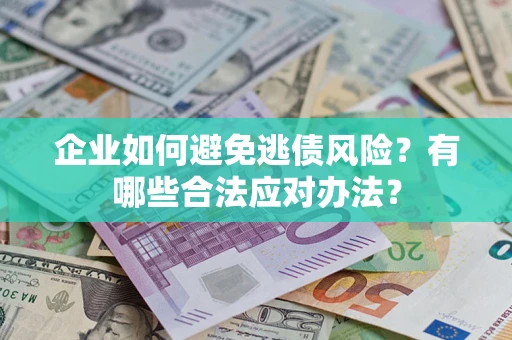 北京企业如何避免逃债风险？有哪些合法应对办法？