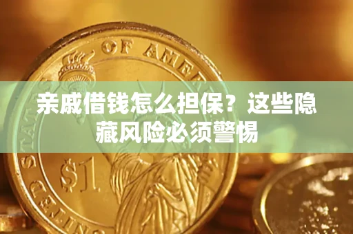 北京亲戚借钱怎么担保？这些隐藏风险必须警惕