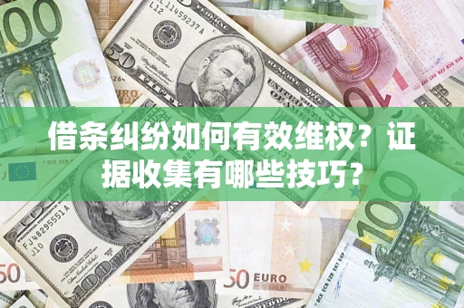 北京借条纠纷如何有效维权？证据收集有哪些技巧？