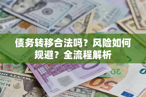 北京债务转移合法吗？风险如何规避？全流程解析