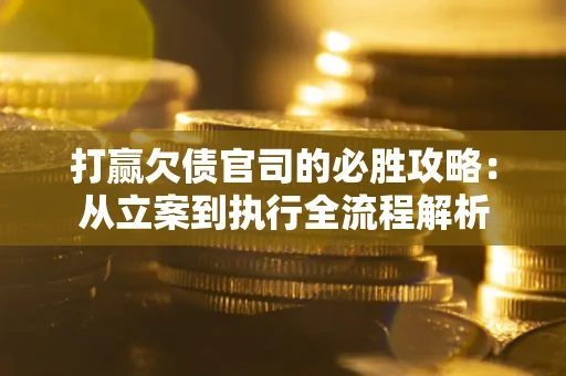 北京打赢欠债官司的必胜攻略：从立案到执行全流程解析