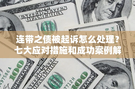 北京连带之债被起诉怎么处理？七大应对措施和成功案例解析