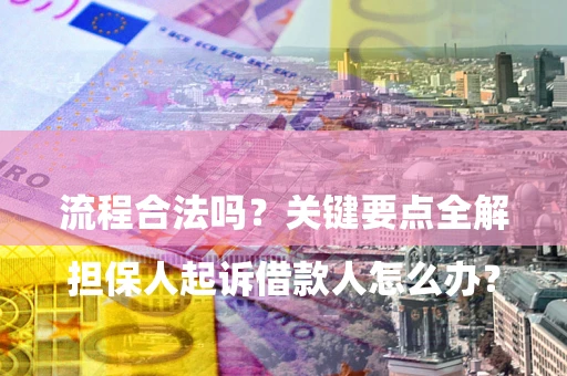 北京

担保人起诉借款人怎么办？流程合法吗？关键要点全解析