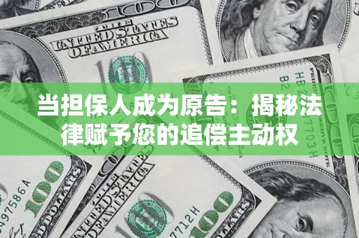 北京当担保人成为原告:揭秘法律赋予您的追偿主动权 北京当担保人成为原告:揭秘法律赋予您的追偿主动权