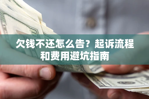 北京欠钱不还怎么告?起诉流程和费用避坑指南 北京欠钱不还怎么告?起诉流程和费用避坑指南
