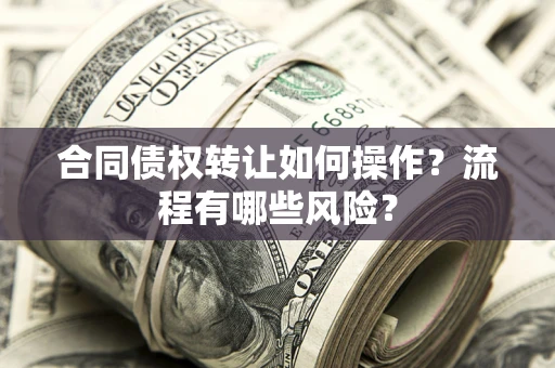 北京合同债权转让如何操作？流程有哪些风险？