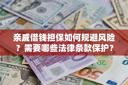 北京亲戚借钱担保如何规避风险？需要哪些法律条款保护？