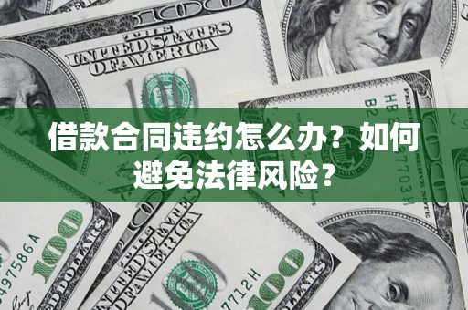 北京借款合同违约怎么办？如何避免法律风险？