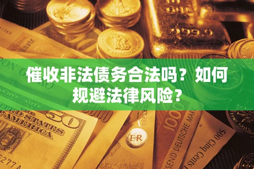 北京催收非法债务合法吗？如何规避法律风险？