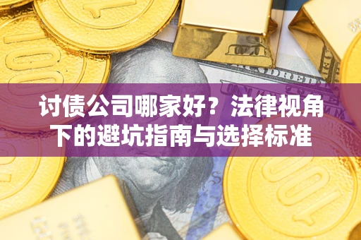北京讨债公司哪家好？法律视角下的避坑指南与选择标准