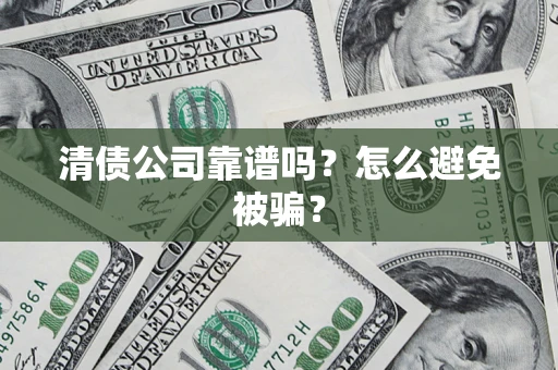 北京清债公司靠谱吗？怎么避免被骗？