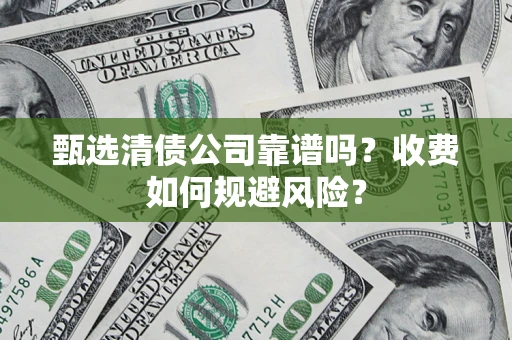 北京甄选清债公司靠谱吗？收费如何规避风险？