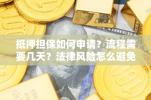 北京抵押担保如何申请？流程需要几天？法律风险怎么避免？避坑指南
