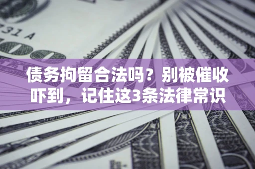 北京债务拘留合法吗?别被催收吓到,记住这3条法律常识 北京债务拘留合法吗?别被催收吓到,记住这3条法律常识