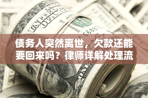 北京债务人突然离世，欠款还能要回来吗？律师详解处理流程