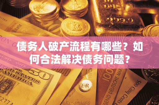 北京债务人破产流程有哪些？如何合法解决债务问题？
