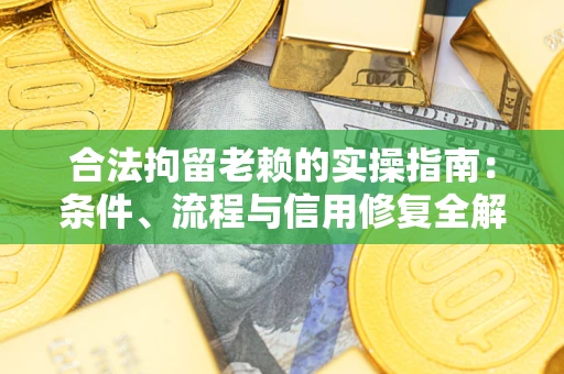 北京合法拘留老赖的实操指南:条件、流程与信用修复全解析 北京合法拘留老赖的实操指南:条件、流程与信用修复全解析