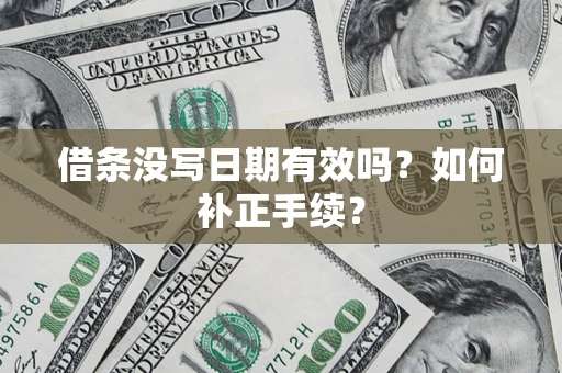 北京借条没写日期有效吗？如何补正手续？