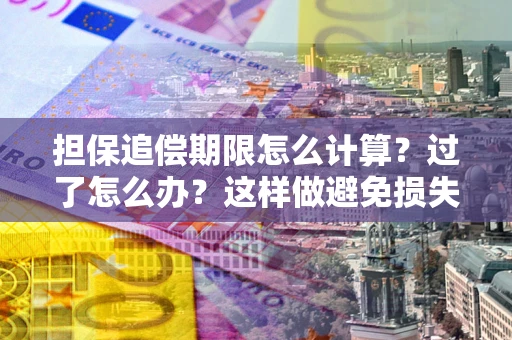 北京担保追偿期限怎么计算？过了怎么办？这样做避免损失！