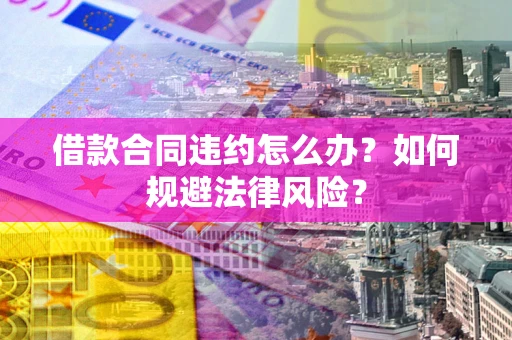 北京借款合同违约怎么办？如何规避法律风险？